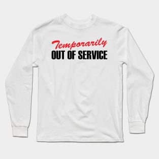 Temporarily Out Of Service Long Sleeve T-Shirt